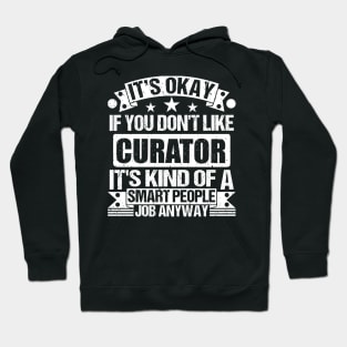 Curator lover It's Okay If You Don't Like Curator It's Kind Of A Smart People job Anyway Hoodie